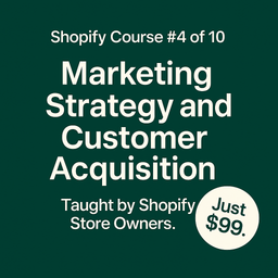 Shopify Course #4: Marketing Strategy & Customer Acquisition
