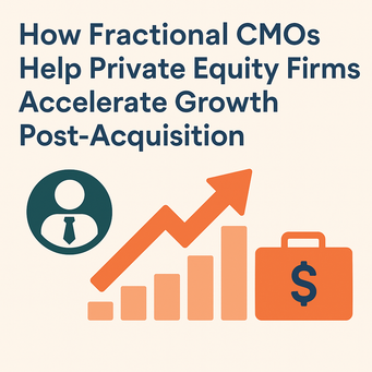 How Fractional CMOs Help Private Equity Firms Accelerate Growth Post-Acquisition