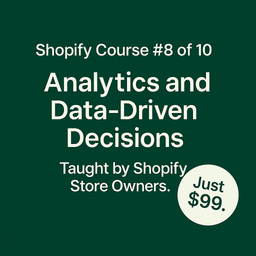 Shopify Course #8: Analytics & Data-Driven Decisions